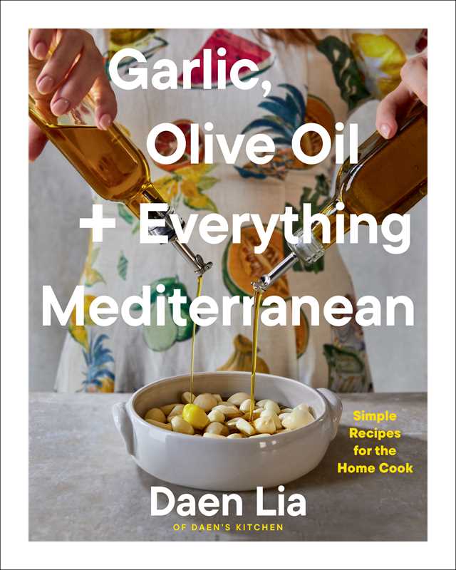Garlic, Olive Oil + Everything Mediterranean by Daen Lia: Hardcover; 176 pages / English